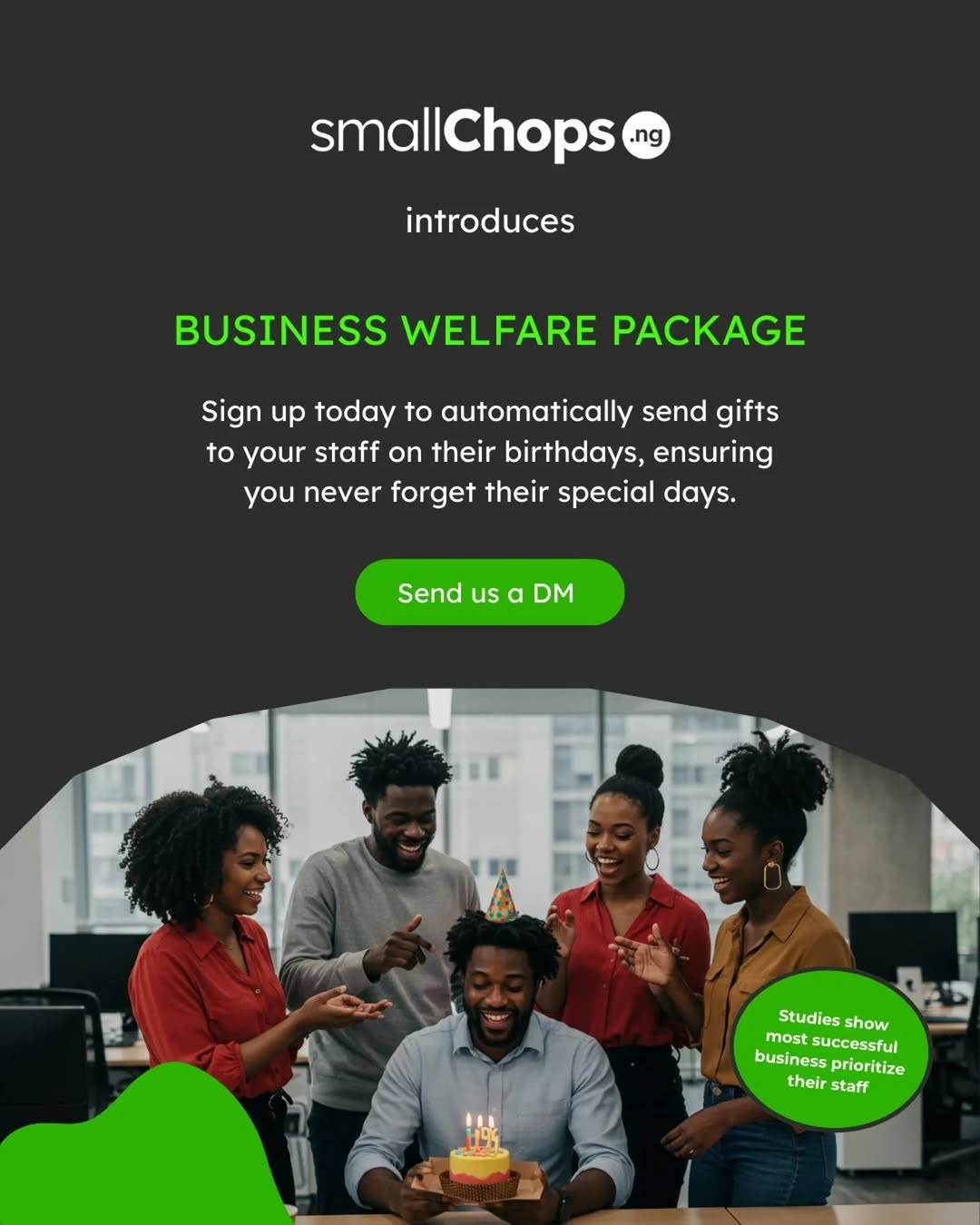 After many years of serving you at parties, your corporate events , friendly get together or a simple movie night with your special someone, we are launching a package very dear to our hearts.

Our employees have been the corner stone of smallChops, diligently serving you and ensuring your smallchops get to you hot and on time. We know that we won’t exist without our employees and then we thought: “How can we ensure that employees all over Nigeria are always celebrated” .

Then we came up with the business welfare package, this allows HR to ensure that your staff are always celebrated on their special days. We will give you spreadsheet to fill in the days for each staff and automate the rest for you! 

For as low as 50,000 naira monthly we will send to 3 of your staff 

* bento cake 
* ⁠A customized card 
* ⁠a smallchops package 

We are doing 5% off the first month for the first 5 businesses.

Send a mail to orders@smallchops.ng and get started on your journey to employee happiness .

#birthdays #staffwelfare #hr